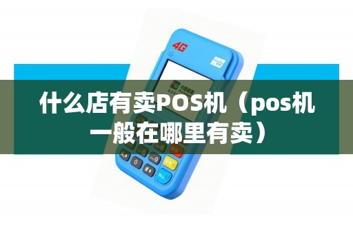 什么店有賣POS機（pos機一般在哪里有賣）