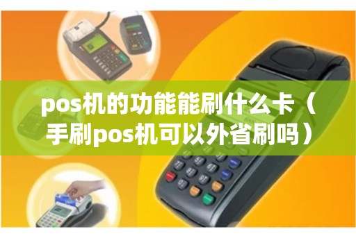 pos機(jī)的功能能刷什么卡（手刷pos機(jī)可以外省刷嗎）